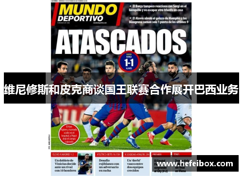 维尼修斯和皮克商谈国王联赛合作展开巴西业务